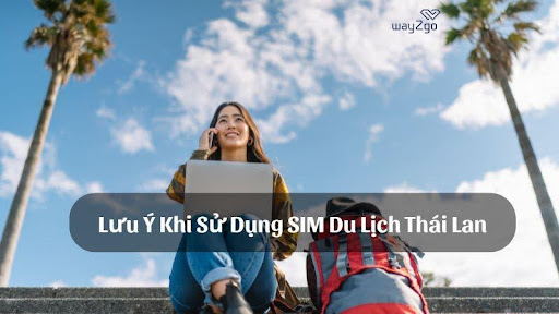 Sử dụng SIM du lịch Thái Lan cần lưu ý điều gì