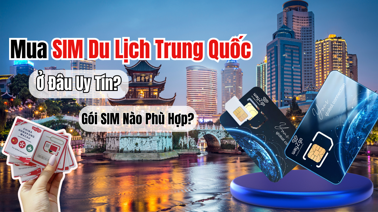 Mua SIM Du Lịch Trung Quốc Ở Đâu Uy Tín? Gói SIM Nào Phù Hợp