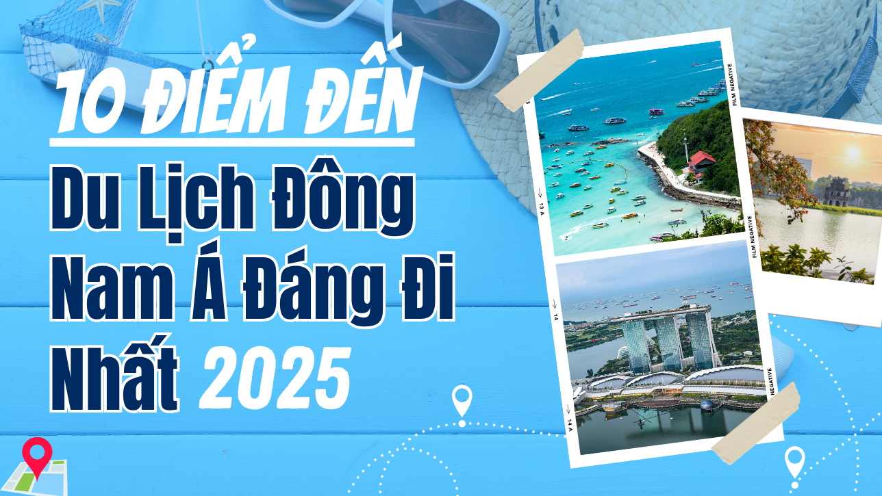 10 Điểm Đến Du Lịch Đông Nam Á Đáng Đi Nhất 2025