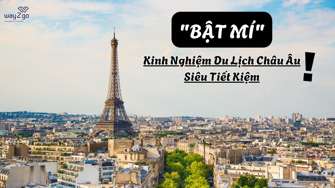 "Bật Mí" Kinh Nghiệm Du Lịch Châu Âu Siêu Tiết Kiệm Từ A Đến Z