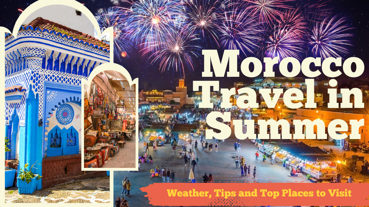 Morocco Travel in Summer: Weather, Tips and Top Places to Visit