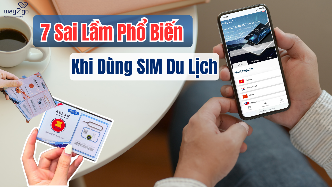 7 Sai Lầm Phổ Biến Khi Dùng SIM Du Lịch và Cách Khắc Phục
