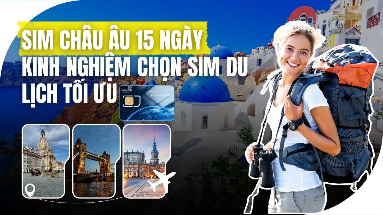 SIM Châu Âu 15 Ngày - Kinh nghiệm chọn SIM du lịch tối ưu