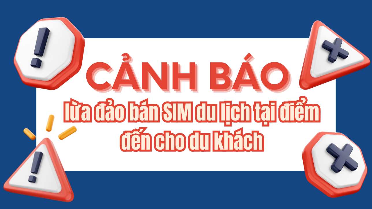 Cảnh báo lừa đảo bán SIM du lịch tại điểm đến cho du khách