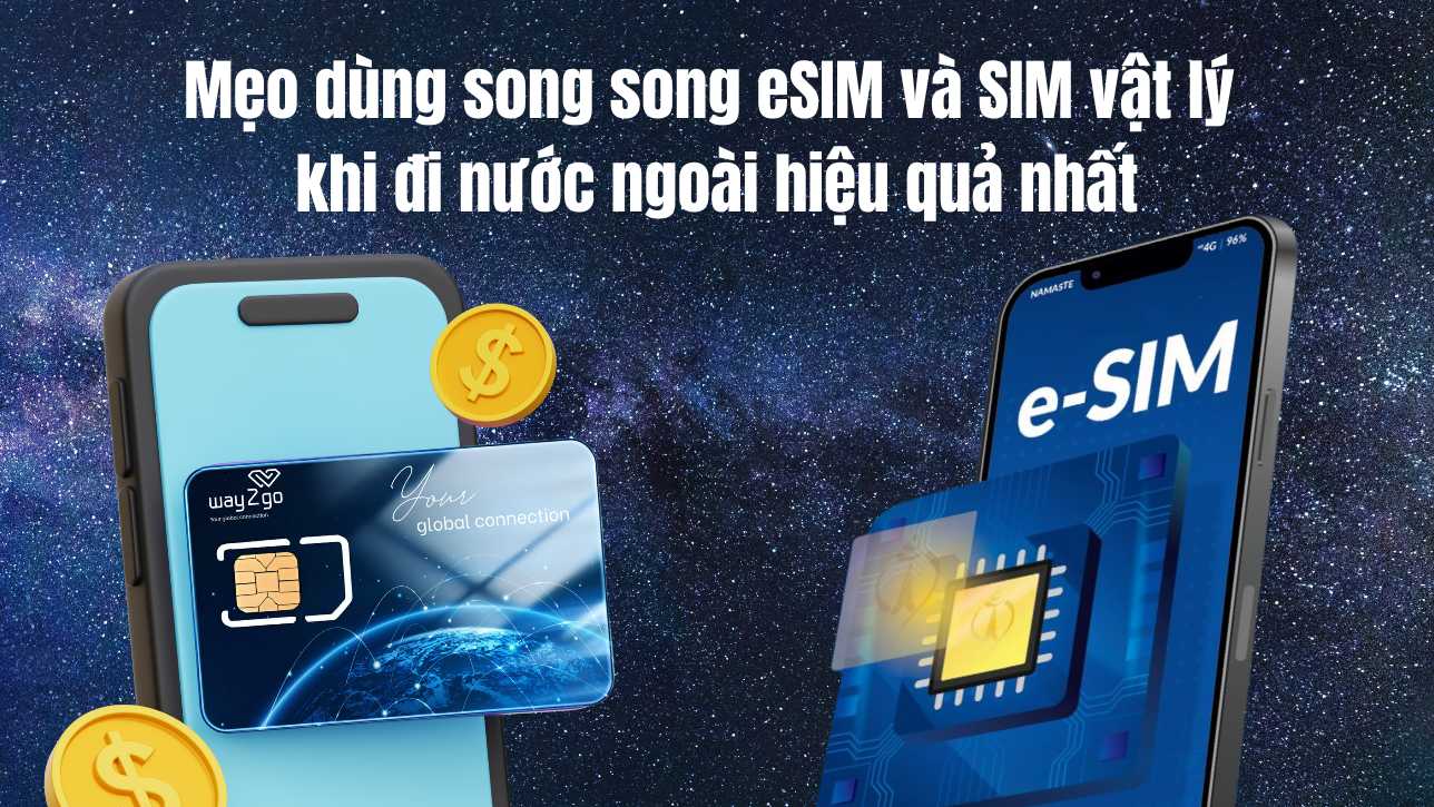Mẹo dùng song song eSIM và SIM vật lý khi đi nước ngoài hiệu quả nhất