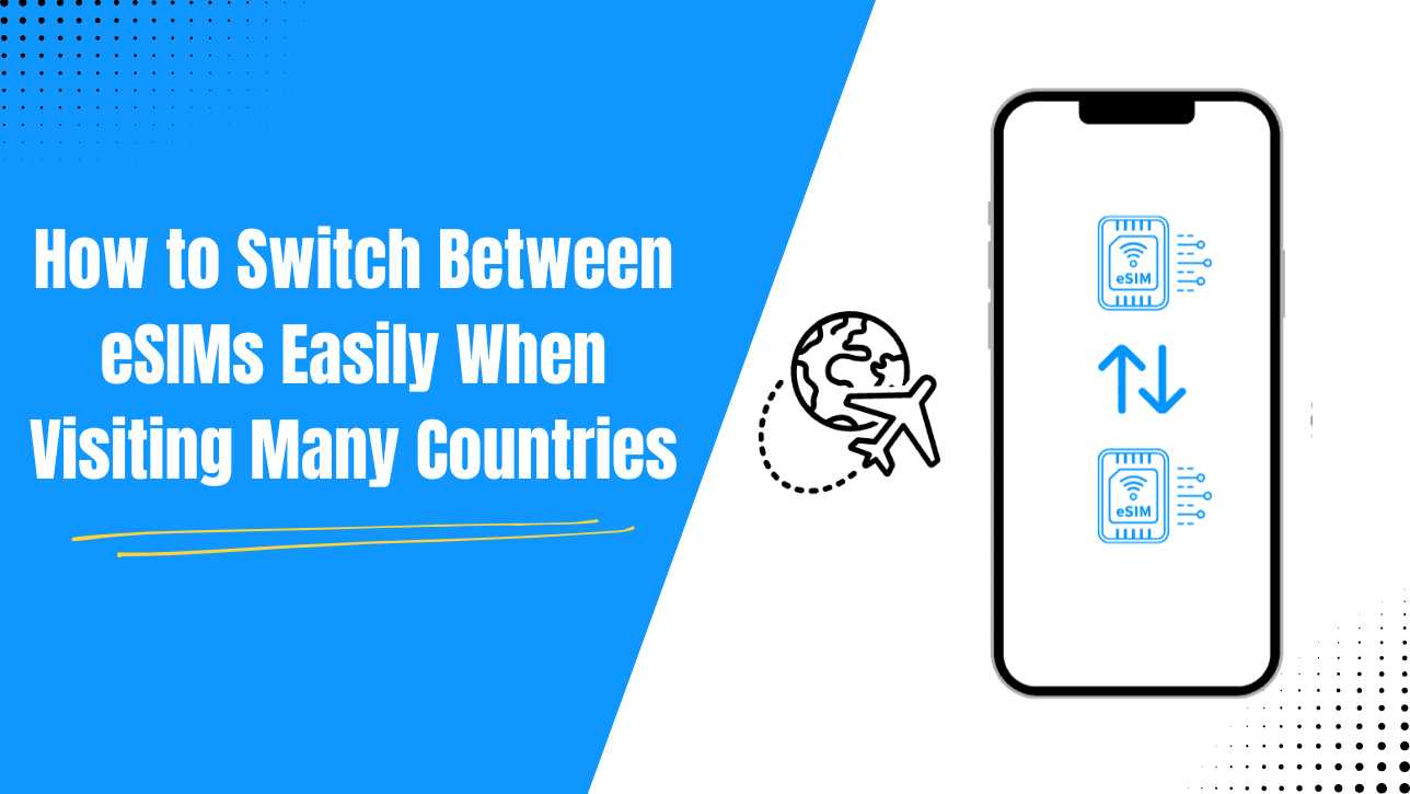 How to Switch Between eSIMs Easily When Visiting Many Countries