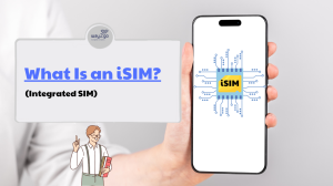 What Is an Integrated SIM (iSIM) and How Does It Differ from eSIM?