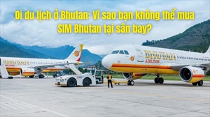 Đi du lịch ở Bhutan: Vì sao bạn không thể mua SIM Bhutan tại sân bay?