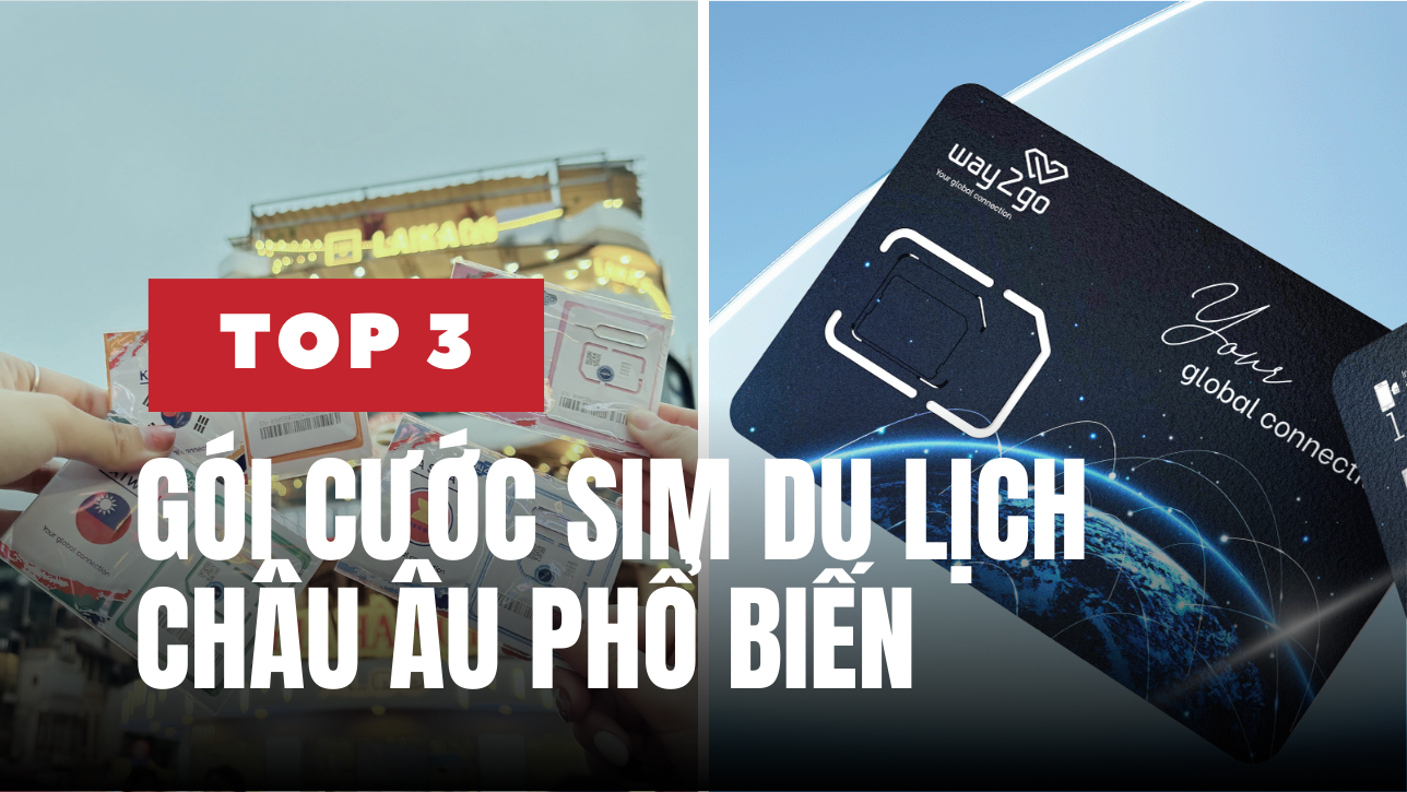 TOP 3 gói cước SIM Du Lịch Châu Âu phổ biến nhất tại Way2go