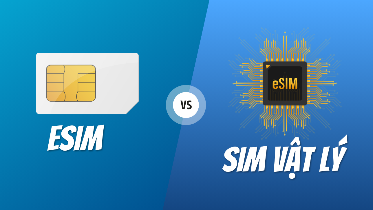 Nên chọn eSIM hay SIM Vật lý?