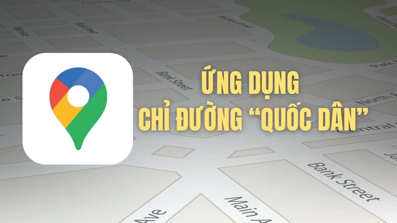Google Maps – Ứng dụng chỉ đường “quốc dân”