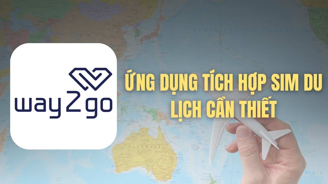 Way2go – Ứng dụng tích hợp SIM du lịch cần thiết