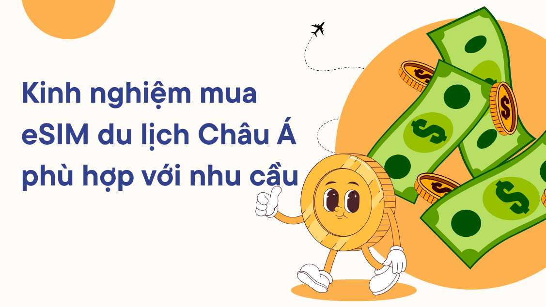 Kinh nghiệm mua eSIM du lịch Châu Á phù hợp với nhu cầu