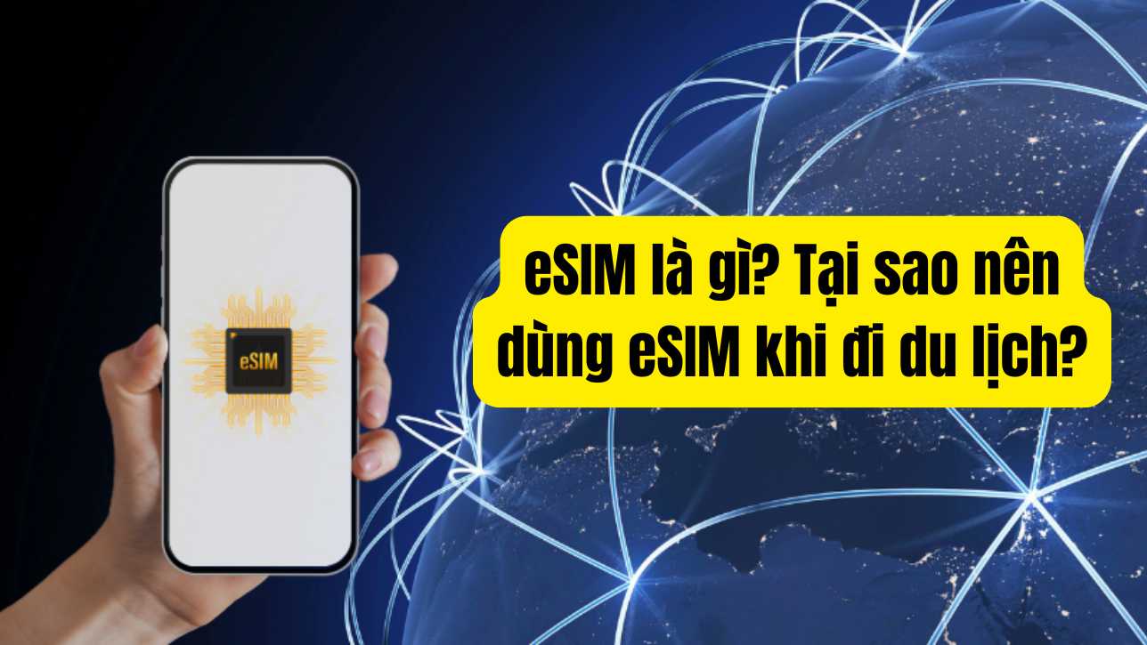 eSIM là gì? Tại sao nên dùng eSIM khi đi du lịch?