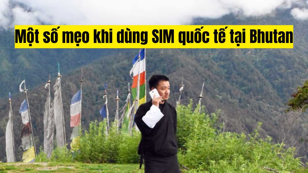 Một số mẹo khi dùng SIM quốc tế tại Bhutan